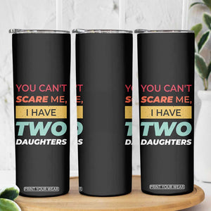 You Can't Scare Me I Have Two Daughters Skinny Tumbler Funny Girl Dad Father Joke Fathers Day TB10 Print Your Wear