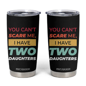 You Can't Scare Me I Have Two Daughters Tumbler Cup Funny Girl Dad Father Joke Fathers Day TB10 Black Print Your Wear