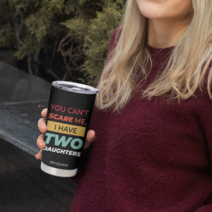 You Can't Scare Me I Have Two Daughters Tumbler Cup Funny Girl Dad Father Joke Fathers Day TB10 Print Your Wear