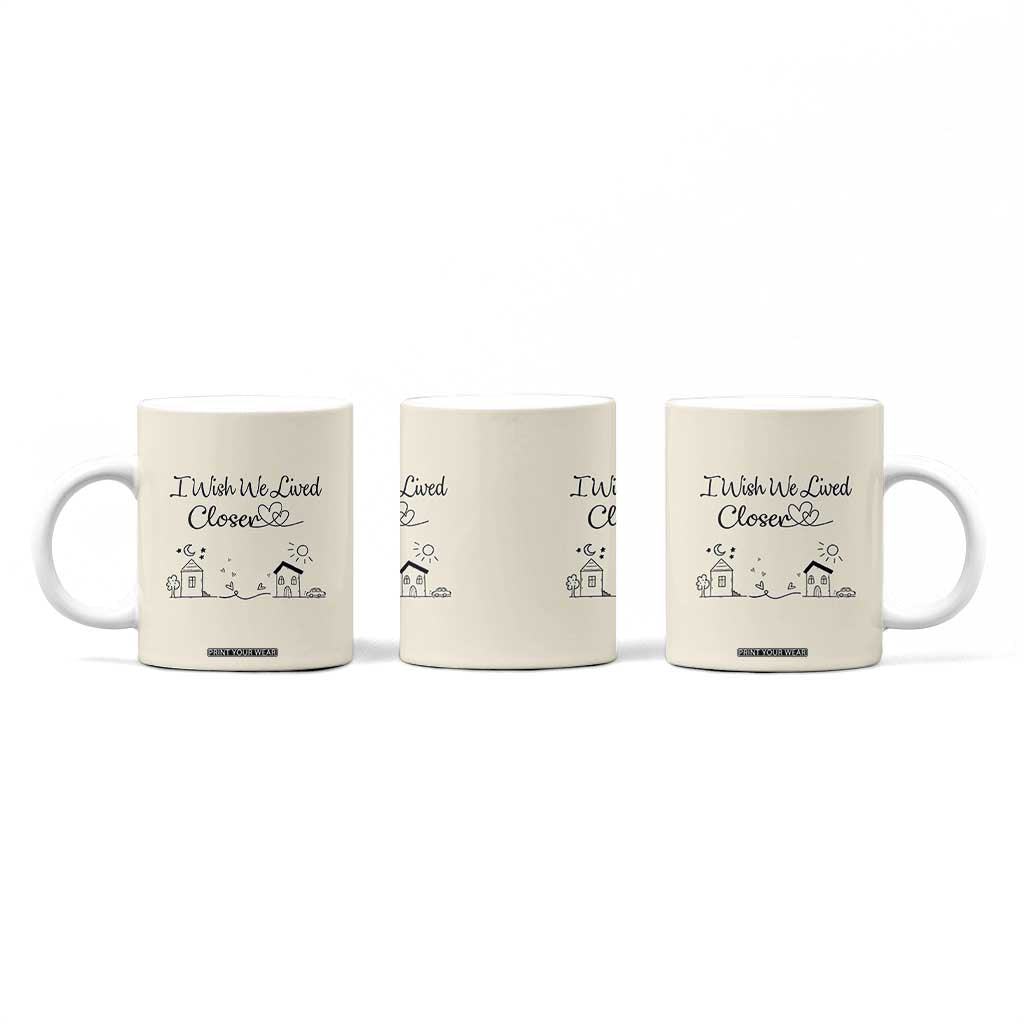 Long Distance Friends Gifts Coffee Mug I Wish We Lived Closer Besties Sister Friendship Birthday Gift TB10 Print Your Wear