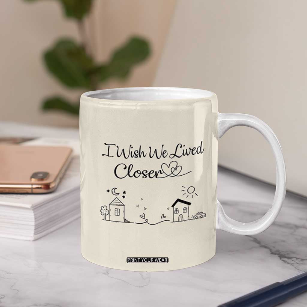 Long Distance Friends Gifts Coffee Mug I Wish We Lived Closer Besties Sister Friendship Birthday Gift TB10 Print Your Wear
