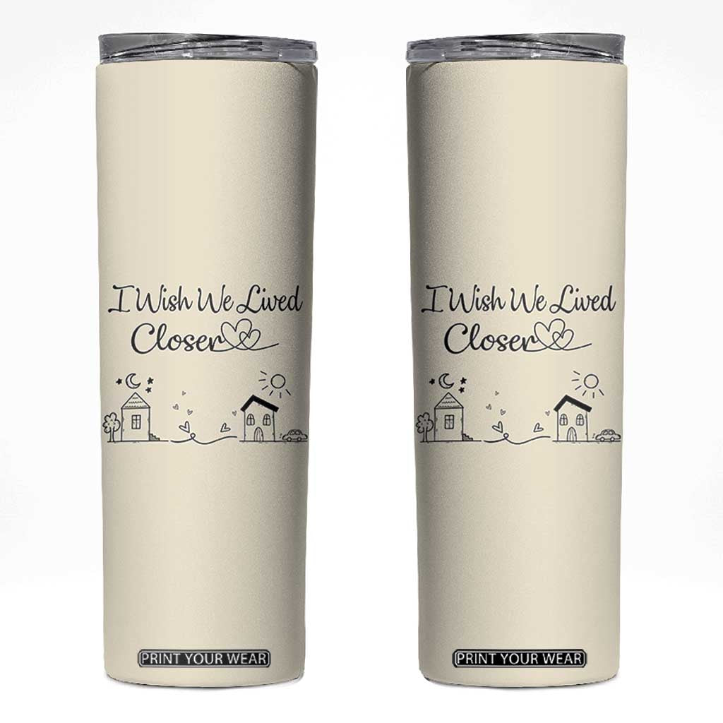 Long Distance Friends Gifts Skinny Tumbler I Wish We Lived Closer Besties Sister Friendship Birthday Gift TB10 Beige Print Your Wear