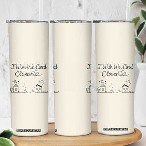 Long Distance Friends Gifts Skinny Tumbler I Wish We Lived Closer Besties Sister Friendship Birthday Gift TB10 Print Your Wear