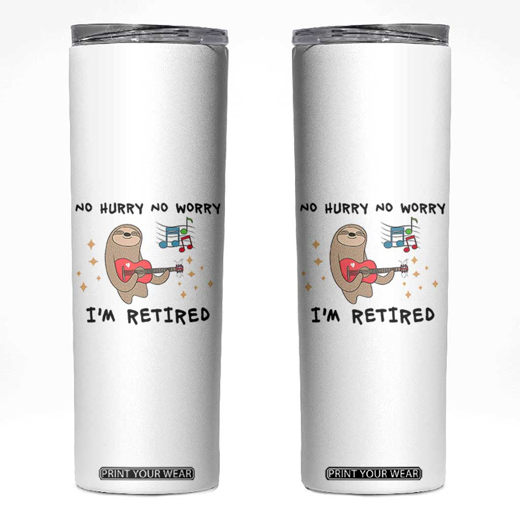 Funny Retirement Gift Skinny Tumbler No Hurry No Worry Im Retired TB10 White Print Your Wear