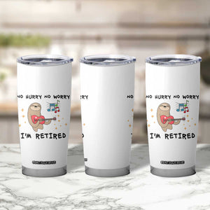 Funny Retirement Gift Tumbler Cup No Hurry No Worry Im Retired TB10 Print Your Wear