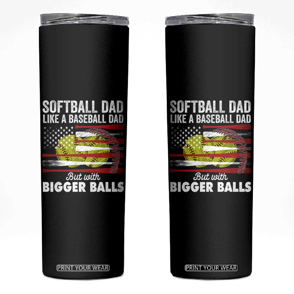 Softball Dad Gifts Skinny Tumbler Like A Baseball Dad But With Bigger Balls Funny Fathers Day TB10 Black Print Your Wear