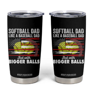 Softball Dad Gifts Tumbler Cup Like A Baseball Dad But With Bigger Balls Funny Fathers Day TB10 Black Print Your Wear