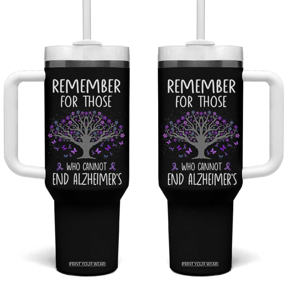 Alzheimer's Awareness Tumbler With Handle Remember For Those Who Cannot Support Alzheimer TB10 One Size: 40 oz Black Print Your Wear