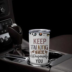 Psychology Gifts Tumbler Cup Keep Talking I'm Diagnosing You School Psychologist TB10 Print Your Wear