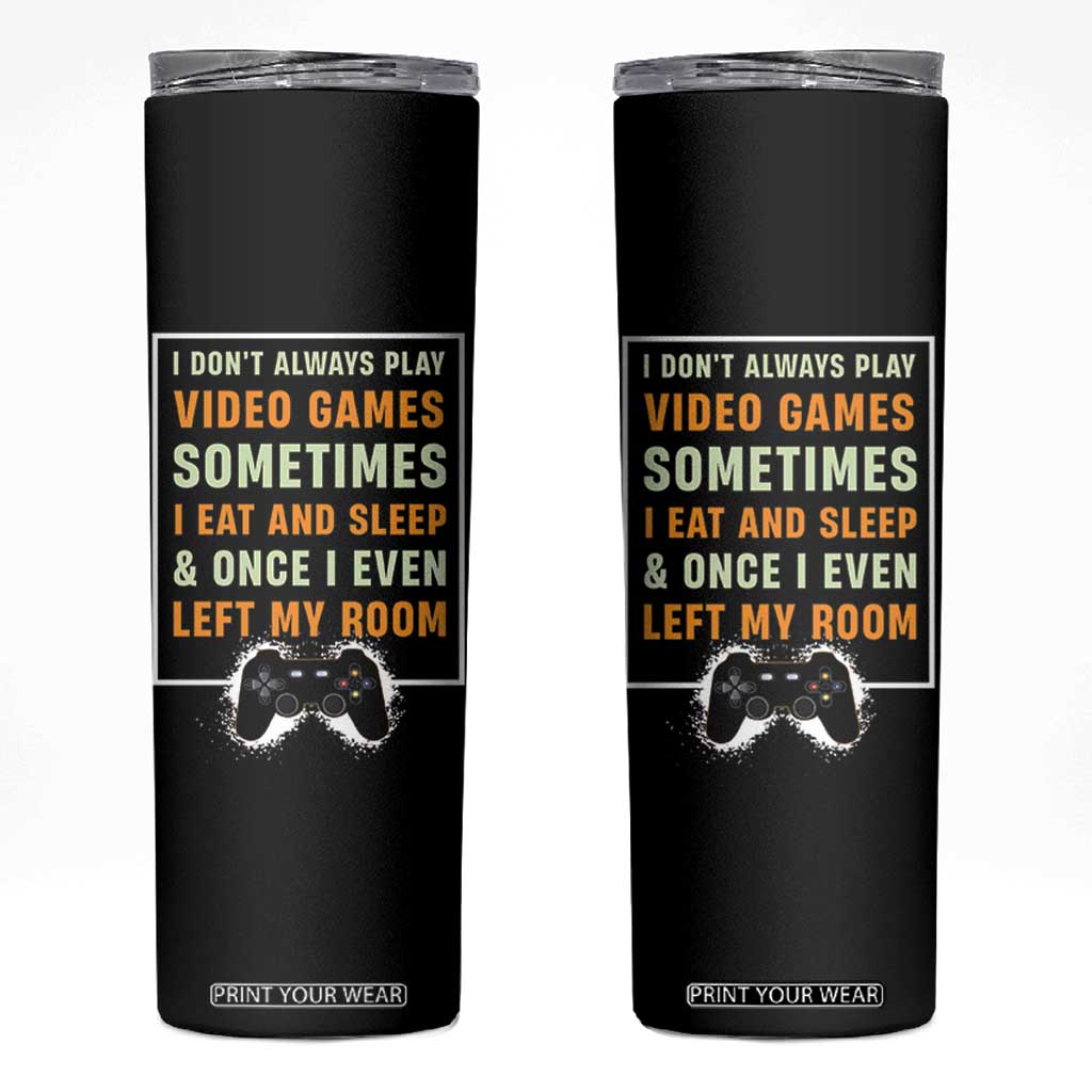 Gaming Gifts For Men Boys Skinny Tumbler I Dont Always Play Video Games Funny Gamer TB10 Black Print Your Wear