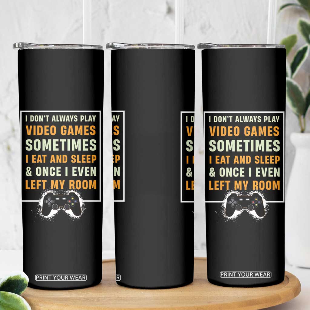 Gaming Gifts For Men Boys Skinny Tumbler I Dont Always Play Video Games Funny Gamer TB10 Print Your Wear