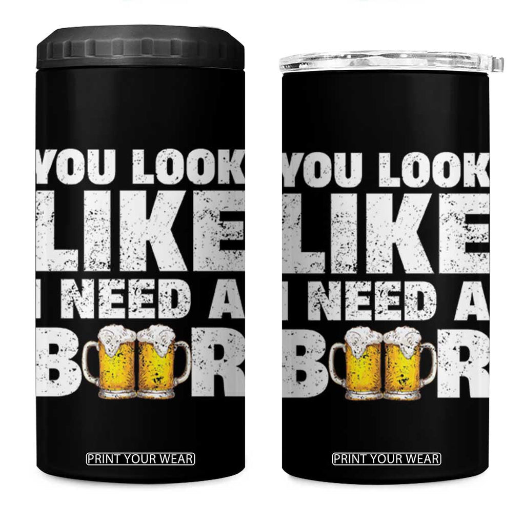 Funny Beer 4 in 1 Can Cooler Tumbler You Look Like I Need A Beer Drinking Alcohol Drunk TB10 One Size: 16 oz Black Print Your Wear