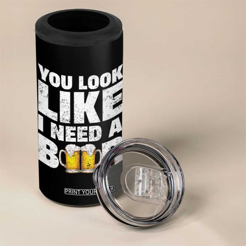 Funny Beer 4 in 1 Can Cooler Tumbler You Look Like I Need A Beer Drinking Alcohol Drunk TB10 Print Your Wear