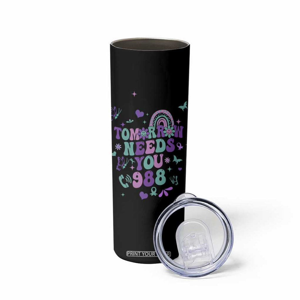 Suicide Prevention Awareness Skinny Tumbler Tomorrow Needs You 988 Therapist Psychologist TB10 Print Your Wear