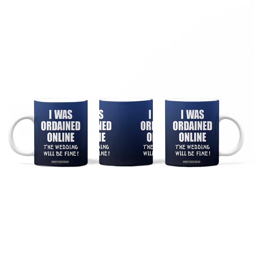 Wedding Officiants Coffee Mug Funny Gifts I Was Ordained Online The Wedding Will Be Fine TB10 Print Your Wear