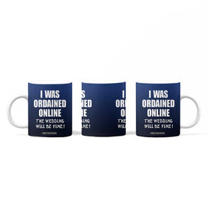Wedding Officiants Coffee Mug Funny Gifts I Was Ordained Online The Wedding Will Be Fine TB10 Print Your Wear