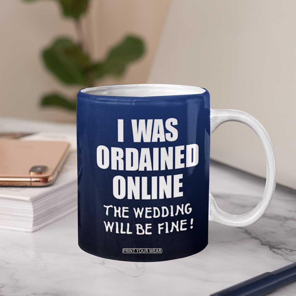 Wedding Officiants Coffee Mug Funny Gifts I Was Ordained Online The Wedding Will Be Fine TB10 Print Your Wear