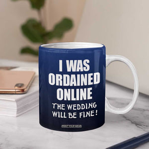 Wedding Officiants Coffee Mug Funny Gifts I Was Ordained Online The Wedding Will Be Fine TB10 Print Your Wear