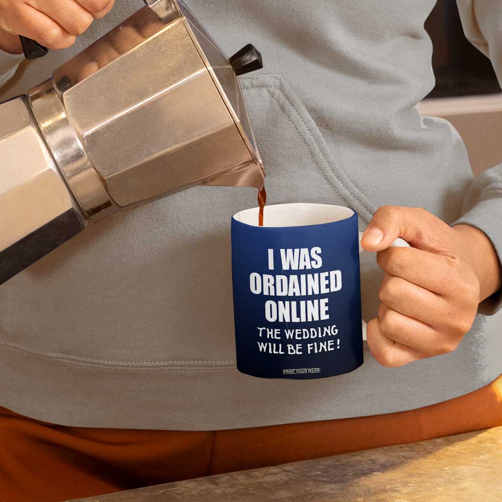 Wedding Officiants Coffee Mug Funny Gifts I Was Ordained Online The Wedding Will Be Fine TB10 Print Your Wear