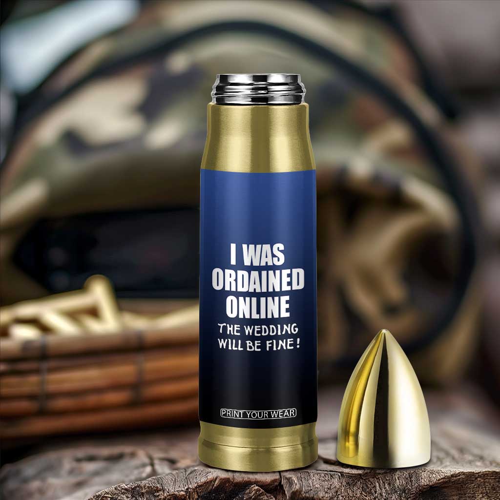 Wedding Officiants Bullet Tumbler Funny Gifts I Was Ordained Online The Wedding Will Be Fine TB10 Print Your Wear