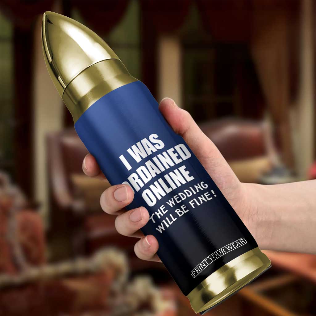 Wedding Officiants Bullet Tumbler Funny Gifts I Was Ordained Online The Wedding Will Be Fine TB10 Print Your Wear