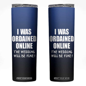 Wedding Officiants Skinny Tumbler Funny Gifts I Was Ordained Online The Wedding Will Be Fine TB10 Navy Print Your Wear