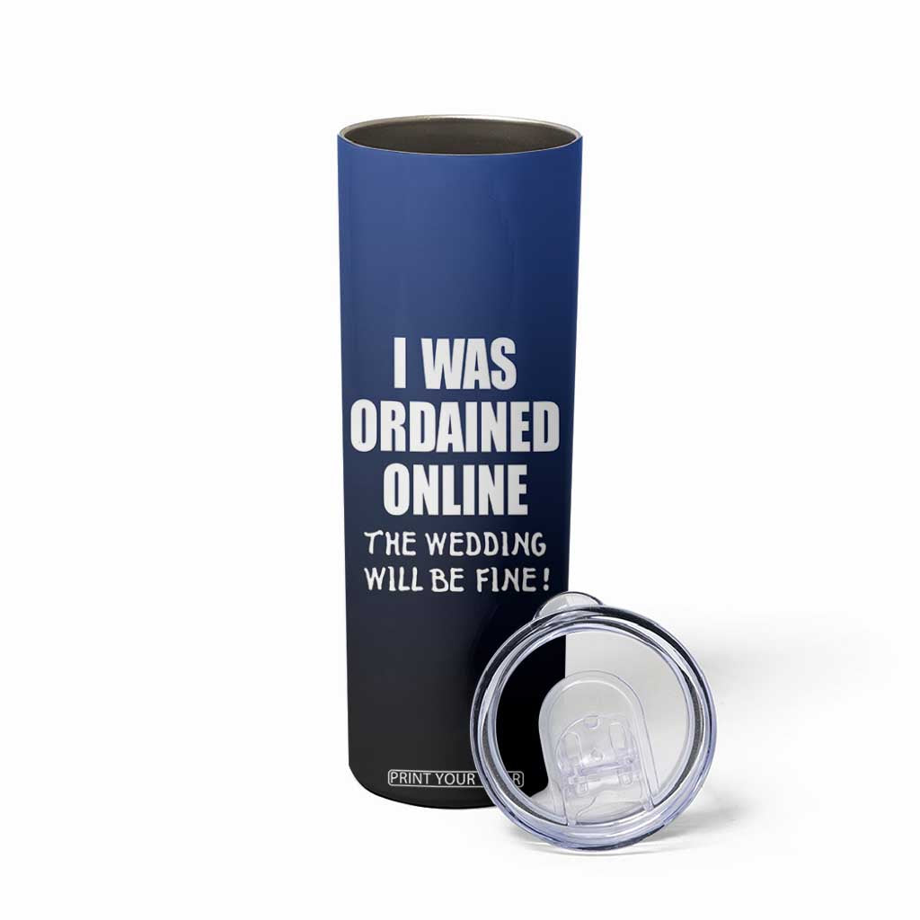 Wedding Officiants Skinny Tumbler Funny Gifts I Was Ordained Online The Wedding Will Be Fine TB10 Print Your Wear