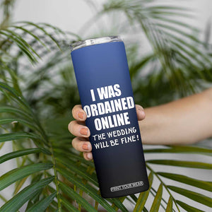 Wedding Officiants Skinny Tumbler Funny Gifts I Was Ordained Online The Wedding Will Be Fine TB10 Print Your Wear