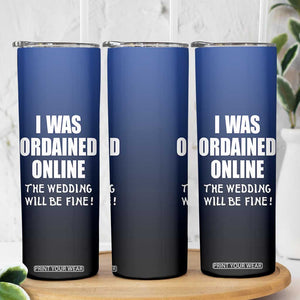 Wedding Officiants Skinny Tumbler Funny Gifts I Was Ordained Online The Wedding Will Be Fine TB10 Print Your Wear