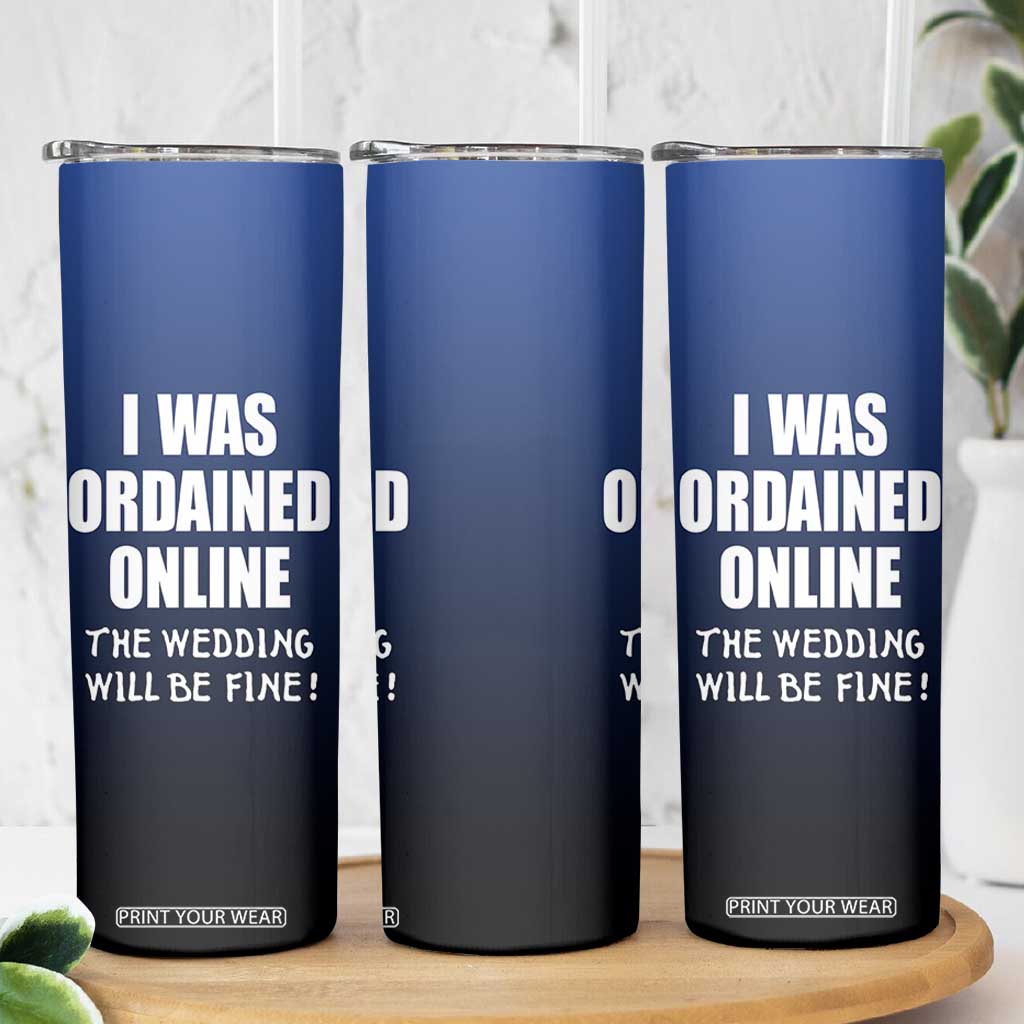 Wedding Officiants Skinny Tumbler Funny Gifts I Was Ordained Online The Wedding Will Be Fine TB10 Print Your Wear