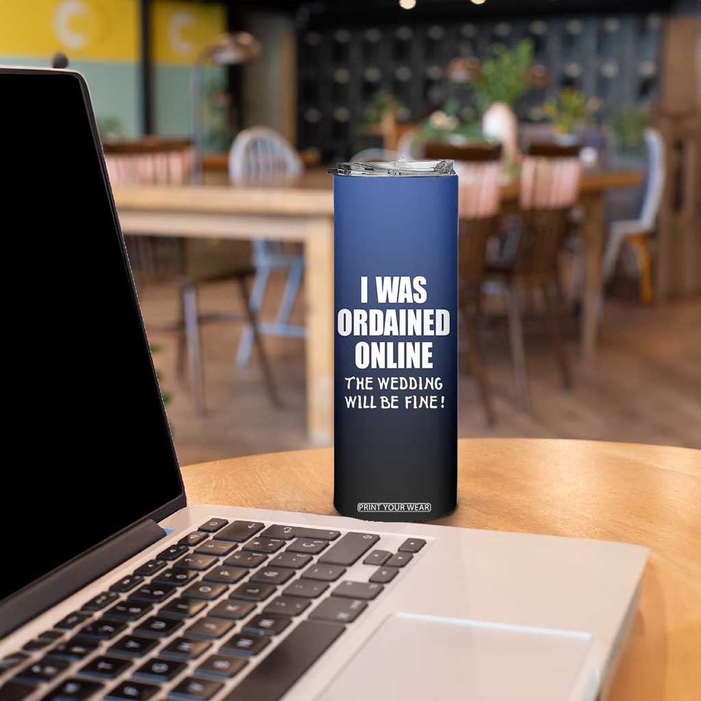 Wedding Officiants Skinny Tumbler Funny Gifts I Was Ordained Online The Wedding Will Be Fine TB10 Print Your Wear