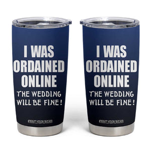 Wedding Officiants Tumbler Cup Funny Gifts I Was Ordained Online The Wedding Will Be Fine TB10 Navy Print Your Wear