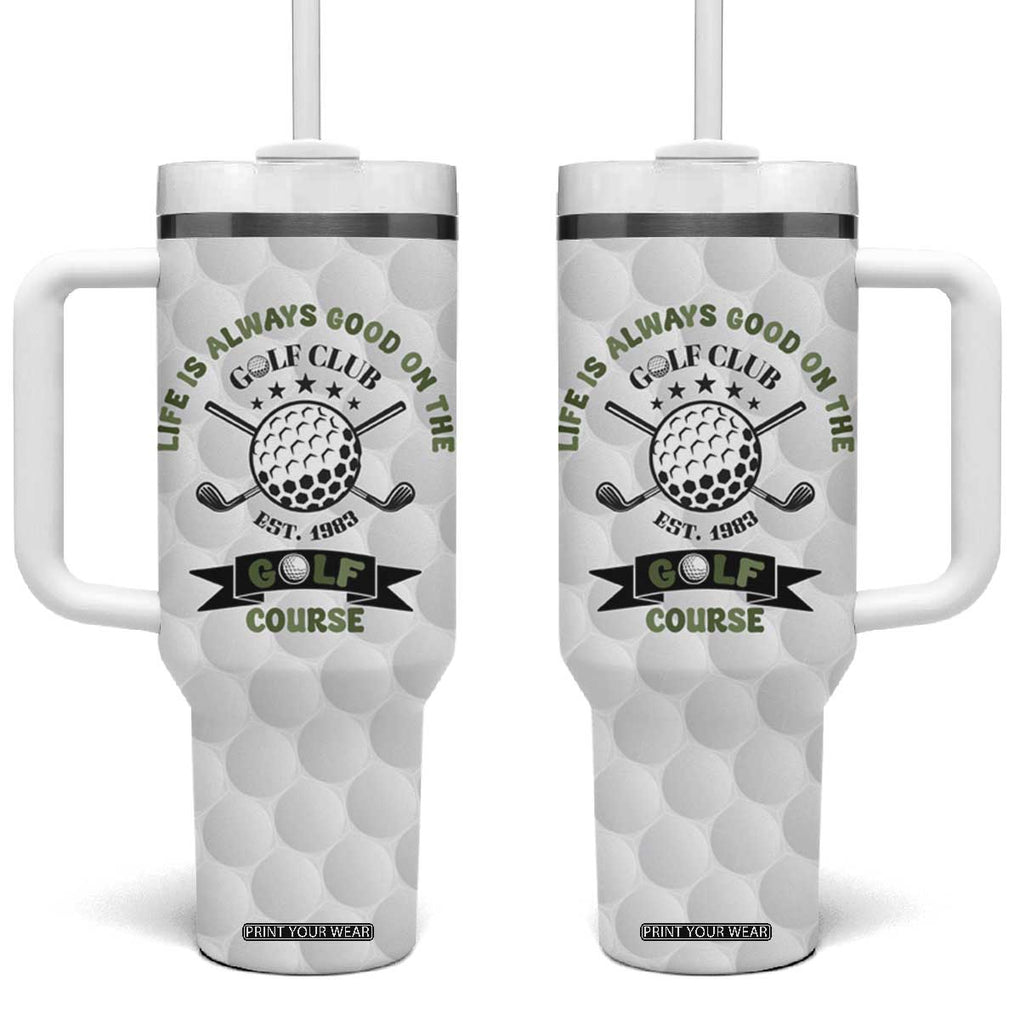 Funny Golfer Tumbler With Handle Life Is Always Good On The Golf Course TB10 One Size: 40 oz White Print Your Wear