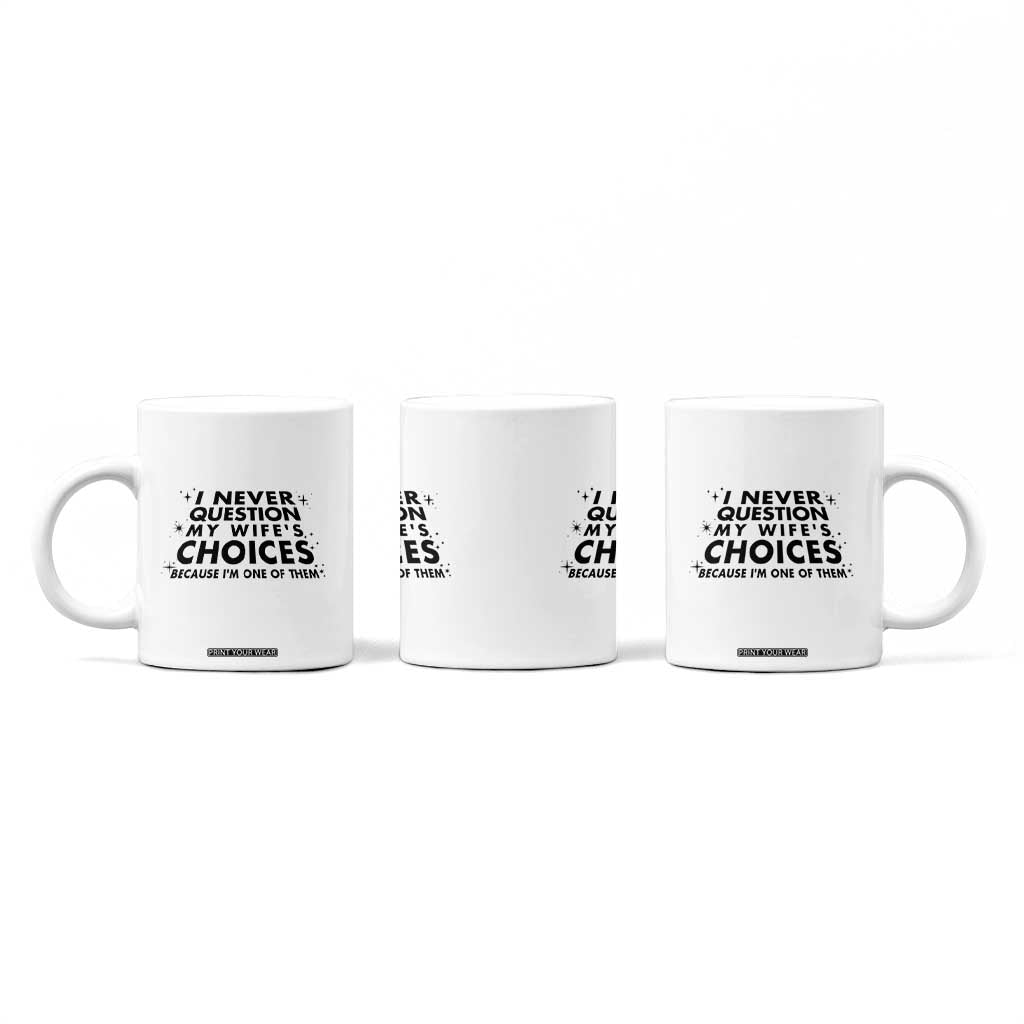 Funny Husband Joke Coffee Mug I Never Question My Wifes Choices Valentines Gifts For Husband TB10 Print Your Wear