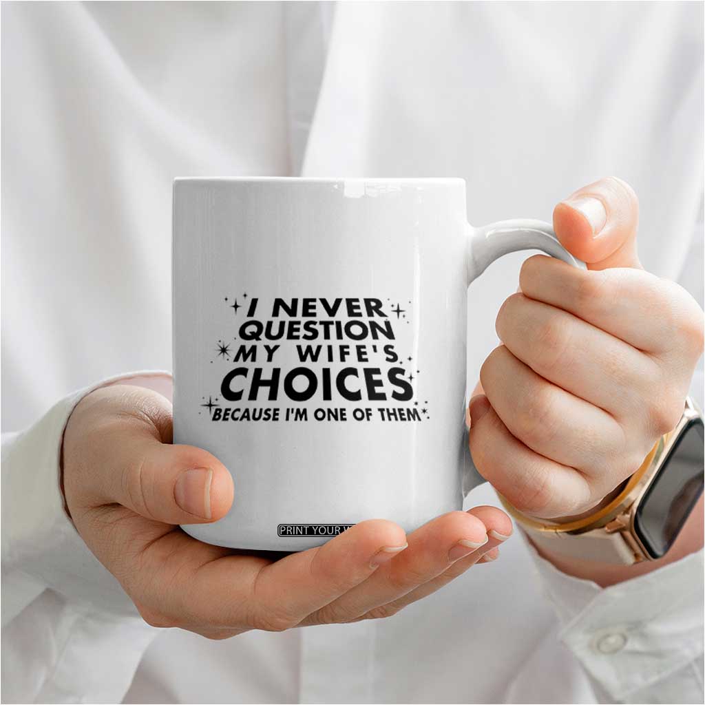 Funny Husband Joke Coffee Mug I Never Question My Wifes Choices Valentines Gifts For Husband TB10 Print Your Wear