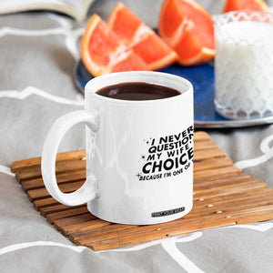 Funny Husband Joke Coffee Mug I Never Question My Wifes Choices Valentines Gifts For Husband TB10 Print Your Wear