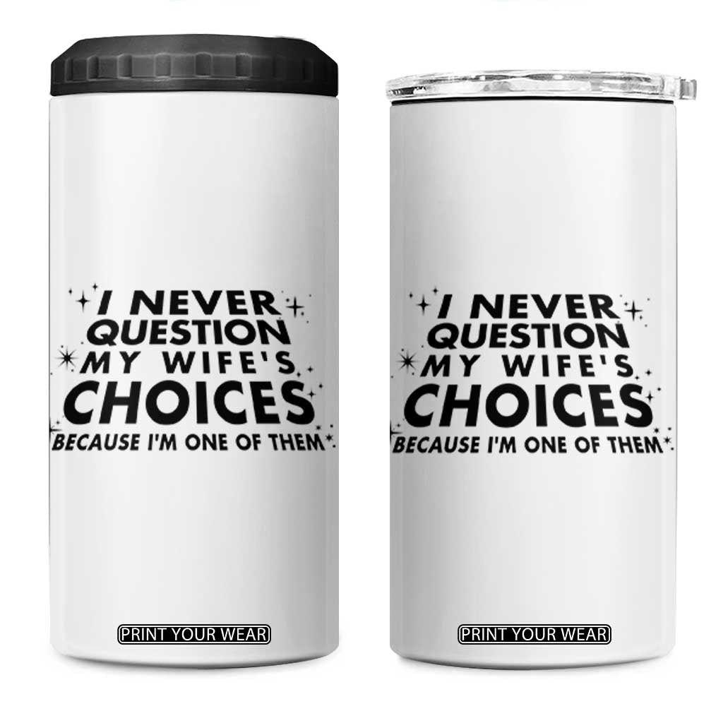 Funny Husband Joke 4 in 1 Can Cooler Tumbler I Never Question My Wifes Choices Valentines Gifts For Husband TB10 One Size: 16 oz White Print Your Wear