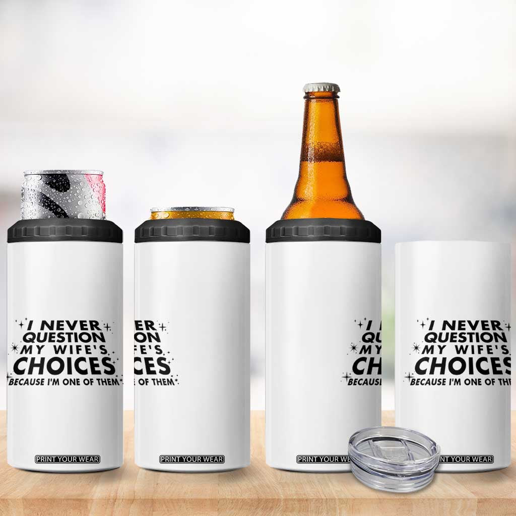 Funny Husband Joke 4 in 1 Can Cooler Tumbler I Never Question My Wifes Choices Valentines Gifts For Husband TB10 Print Your Wear