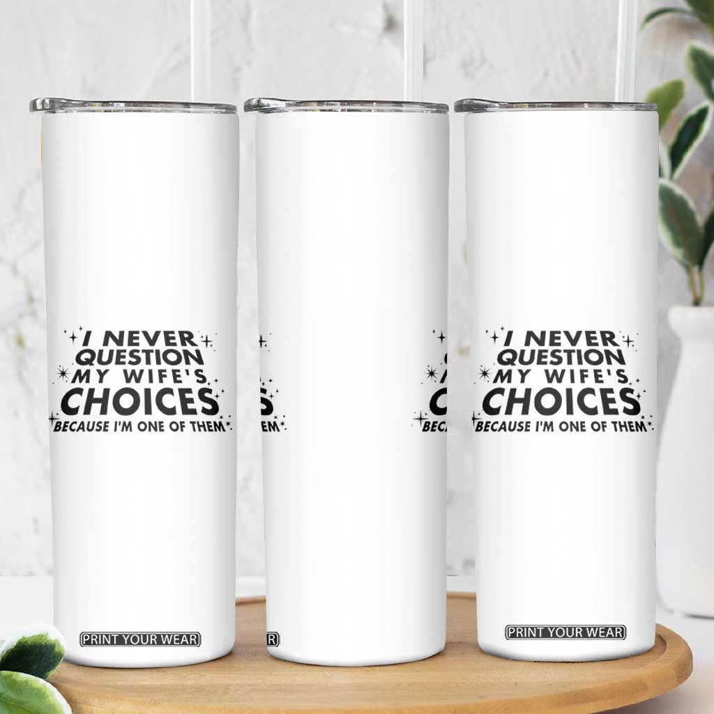 Funny Husband Joke Skinny Tumbler I Never Question My Wifes Choices Valentines Gifts For Husband TB10 Print Your Wear
