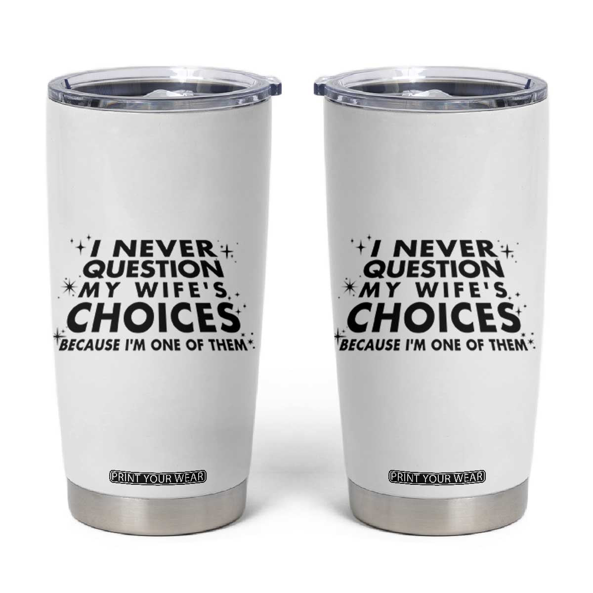 Funny Husband Joke Tumbler Cup I Never Question My Wifes Choices Valentines Gifts For Husband TB10 White Print Your Wear
