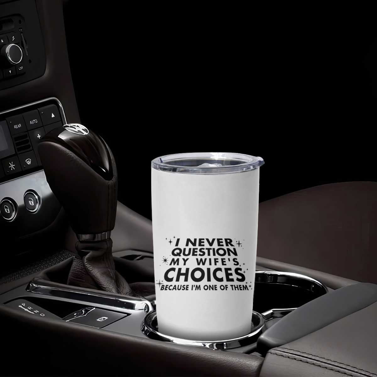 Funny Husband Joke Tumbler Cup I Never Question My Wifes Choices Valentines Gifts For Husband TB10 Print Your Wear