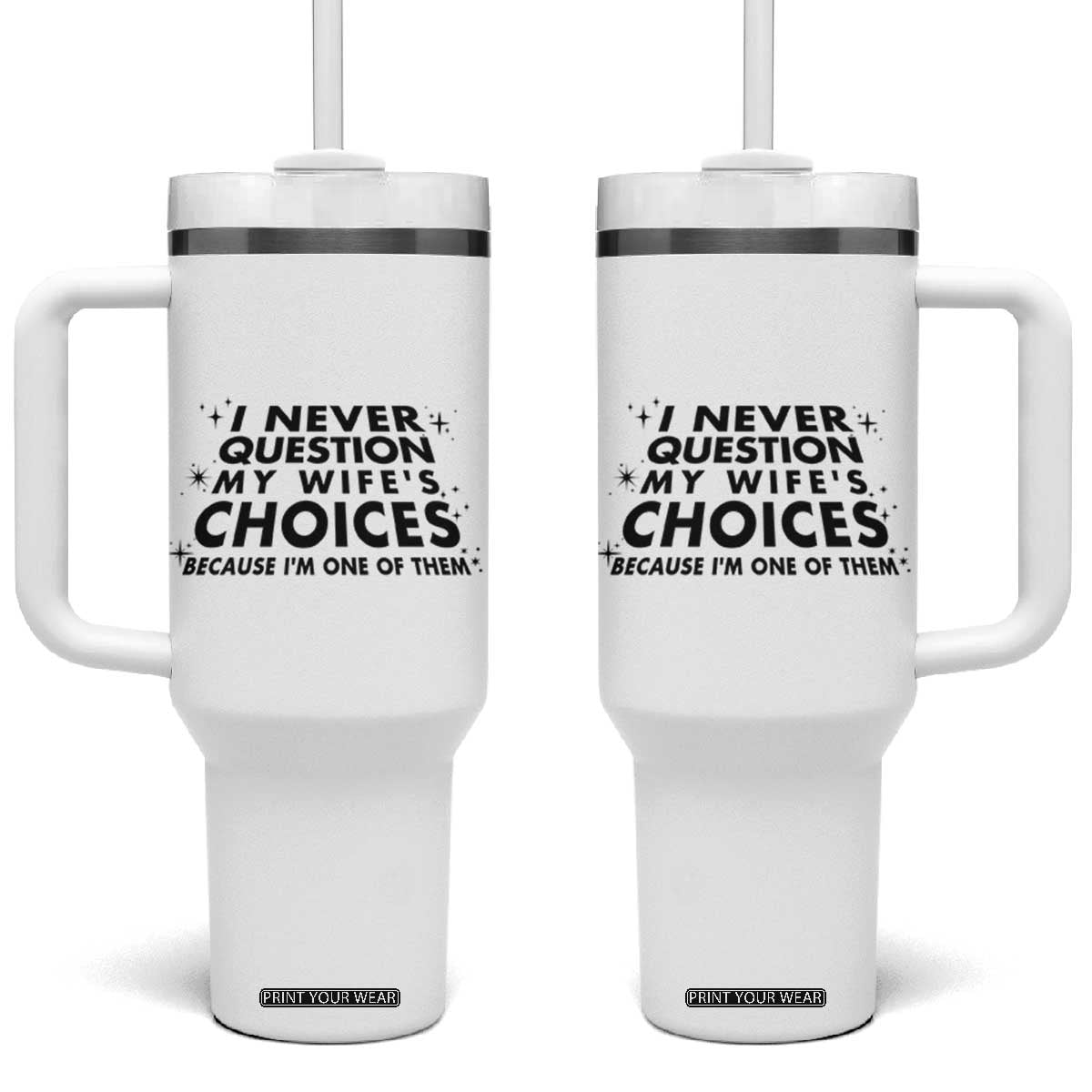 Funny Husband Joke Tumbler With Handle I Never Question My Wifes Choices Valentines Gifts For Husband TB10 One Size: 40 oz White Print Your Wear
