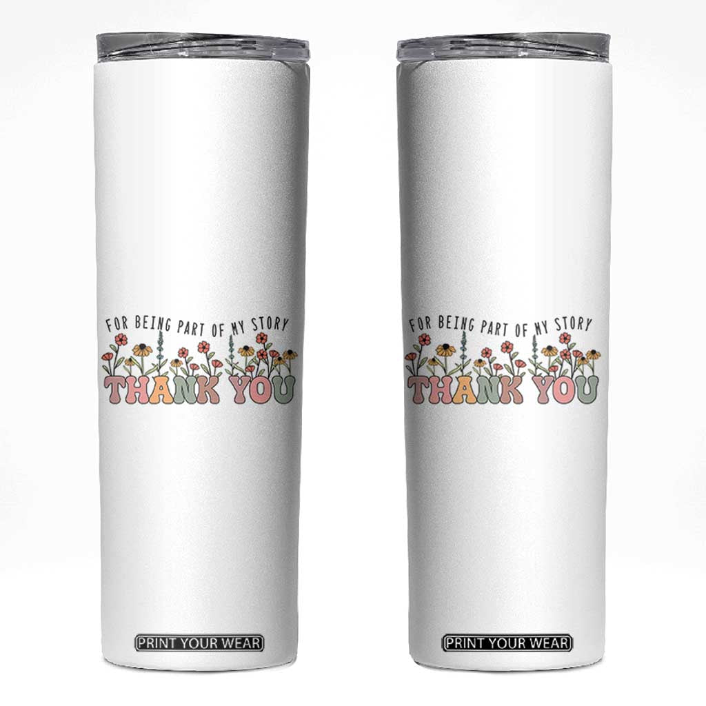 Goodbye Gifts Skinny Tumbler Thank You For Being Part Of My Story Wild Flowers TB10 White Print Your Wear
