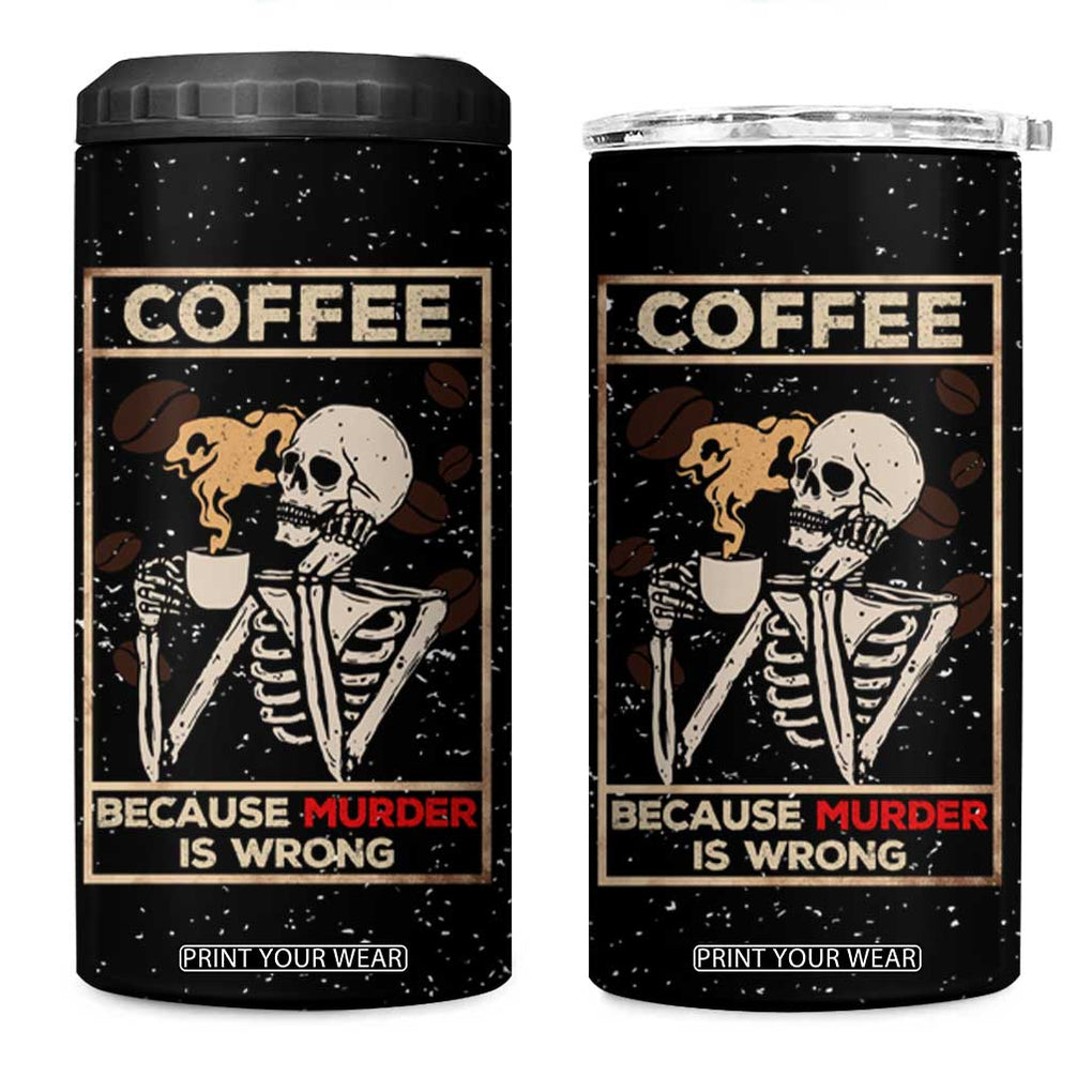 Coffee Because Murder Is Wrong 4 in 1 Can Cooler Tumbler Funny Skeleton Skull TB10 One Size: 16 oz Black Print Your Wear
