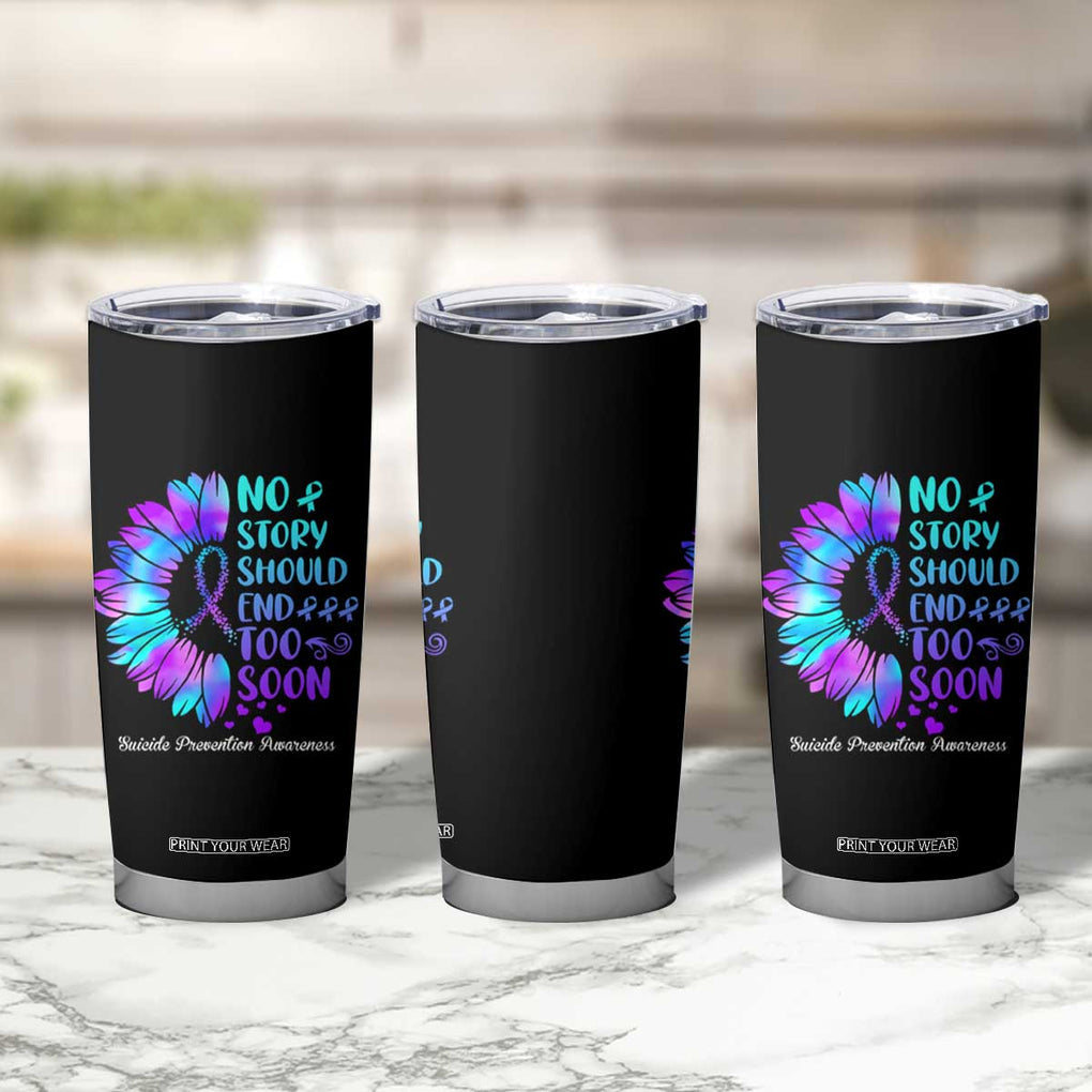 Suicide Prevention Awareness Tumbler Cup Teal Purple Sunflower No Story Should End Too Soon TB10 Print Your Wear