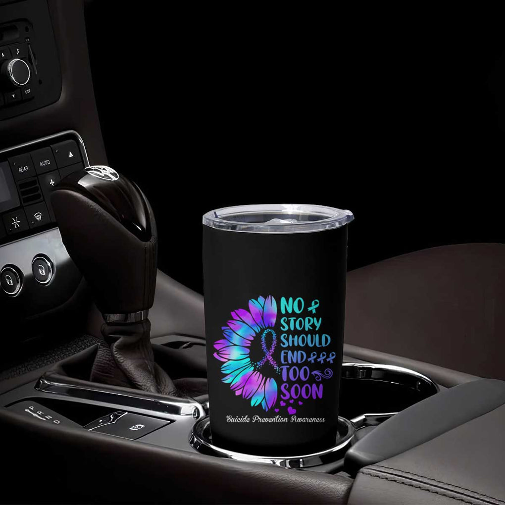Suicide Prevention Awareness Tumbler Cup Teal Purple Sunflower No Story Should End Too Soon TB10 Print Your Wear