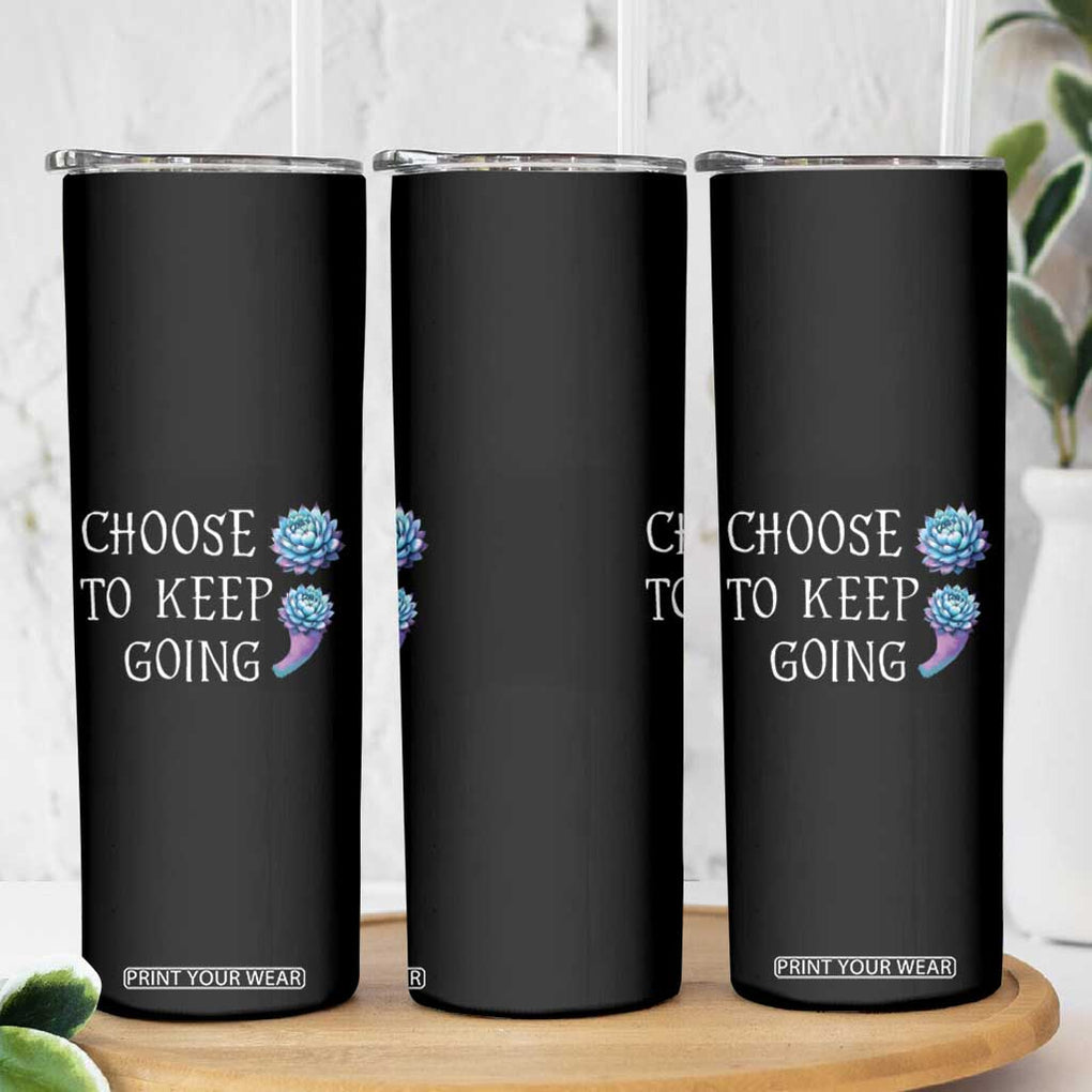 Suicide Prevention Awareness Skinny Tumbler Teal Purple Semicolon Choose To Keep Going Support Therapist Psychologist TB10 Print Your Wear