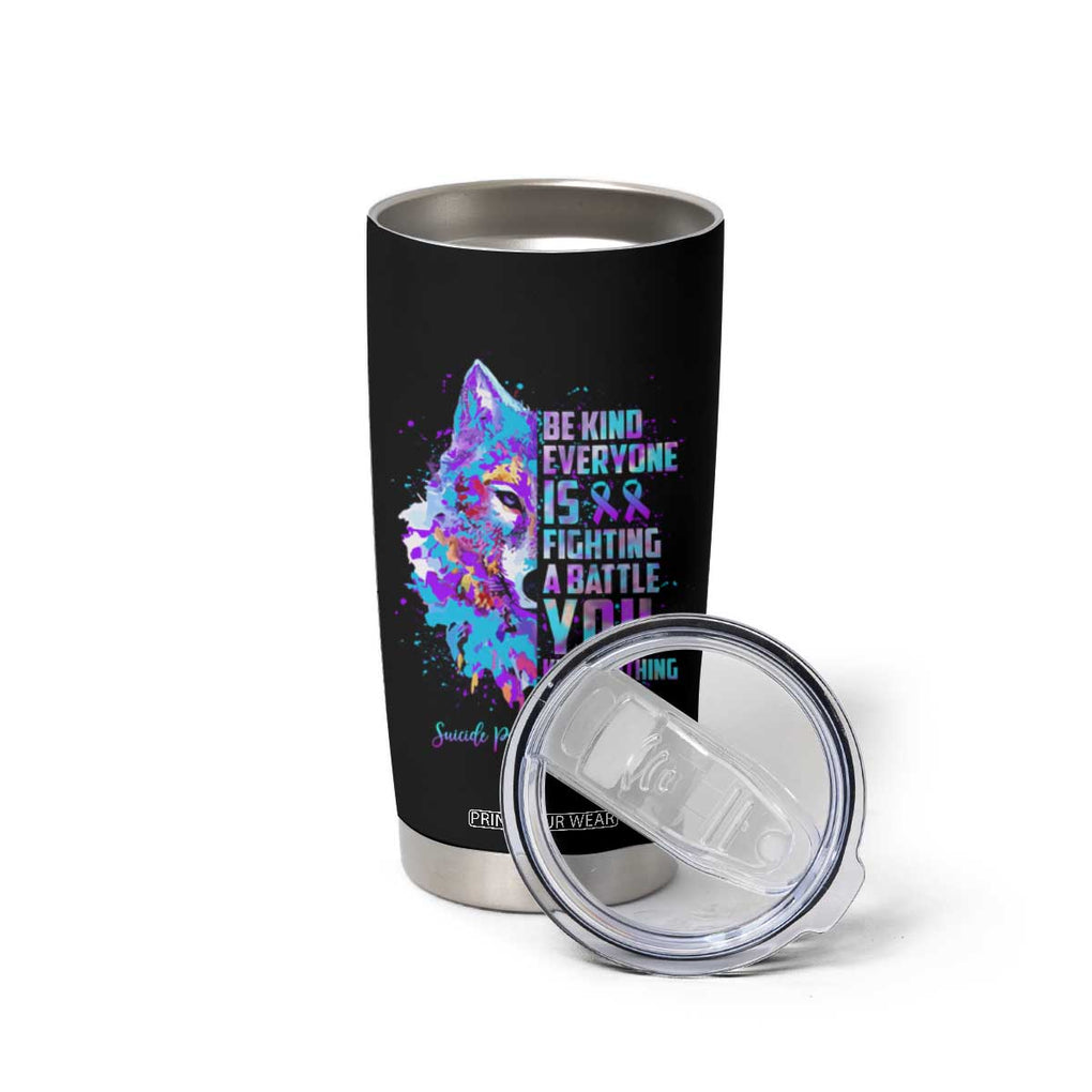 Suicide Prevention Awareness Tumbler Cup Teal Purple Ribbon Wolf Be Kind Everyone Is Fighting A Battle You Know Nothing About TB10 Print Your Wear