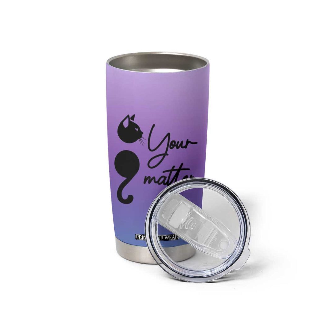 Suicide Prevention Awareness Tumbler Cup Teal Purple Semicolon Cat Your Matter Therapist Psychologist TB10 Print Your Wear