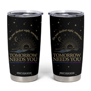 Tomorrow Needs You Suicide Prevention Awareness Tumbler Cup 988 You Are Enough TB10 Black Print Your Wear